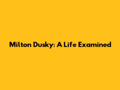 Milton Dusky: A Life Examined