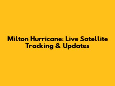 Milton Hurricane: Live Satellite Tracking & Updates