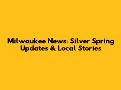Milwaukee News: Silver Spring Updates & Local Stories