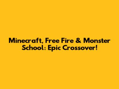 Minecraft, Free Fire & Monster School: Epic Crossover!