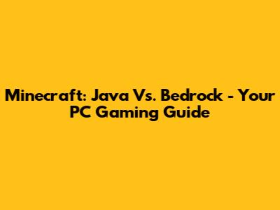 Minecraft: Java Vs. Bedrock - Your PC Gaming Guide