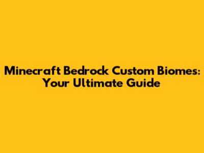 Minecraft Bedrock Custom Biomes: Your Ultimate Guide