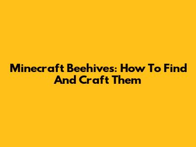 Minecraft Beehives: How To Find And Craft Them