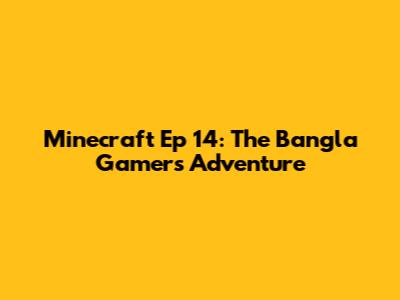 Minecraft Ep 14: The Bangla Gamer's Adventure