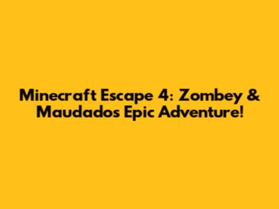 Minecraft Escape 4: Zombey & Maudado's Epic Adventure!