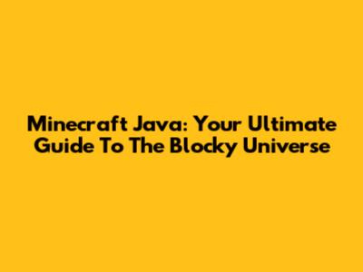 Minecraft Java: Your Ultimate Guide To The Blocky Universe