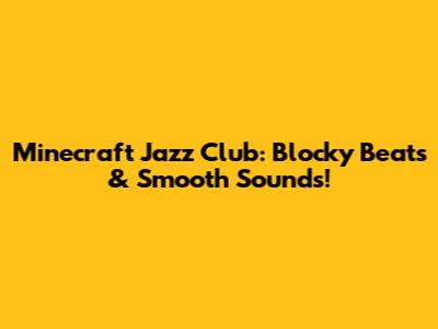 Minecraft Jazz Club: Blocky Beats & Smooth Sounds!