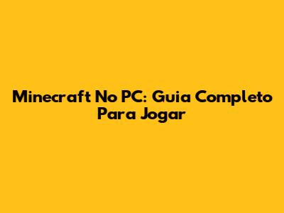 Minecraft No PC: Guia Completo Para Jogar