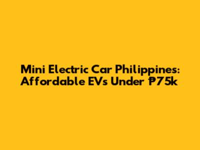 Mini Electric Car Philippines: Affordable EVs Under ₱75k