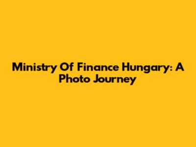 Ministry Of Finance Hungary: A Photo Journey