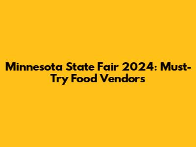 Minnesota State Fair 2024: Must-Try Food Vendors