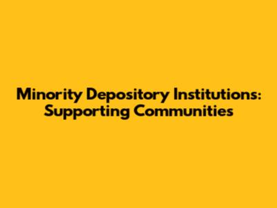 Minority Depository Institutions: Supporting Communities