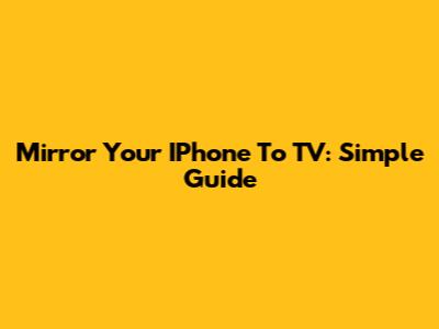 Mirror Your IPhone To TV: Simple Guide