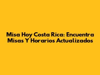 Misa Hoy Costa Rica: Encuentra Misas Y Horarios Actualizados