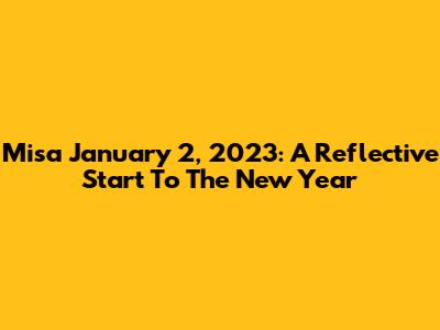 Misa January 2, 2023: A Reflective Start To The New Year