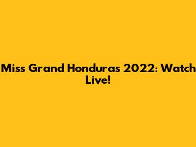 Miss Grand Honduras 2022: Watch Live!