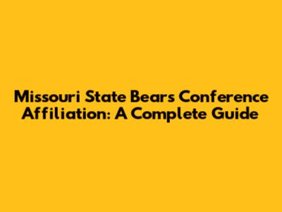 Missouri State Bears' Conference Affiliation: A Complete Guide