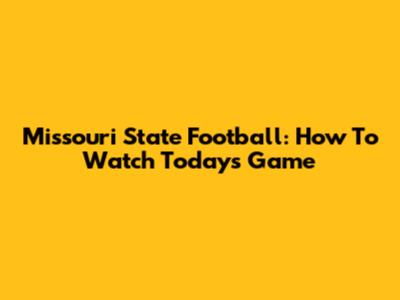 Missouri State Football: How To Watch Today's Game