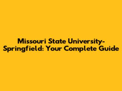 Missouri State University-Springfield: Your Complete Guide