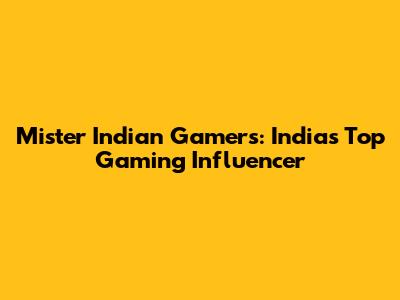 Mister Indian Gamers: India's Top Gaming Influencer