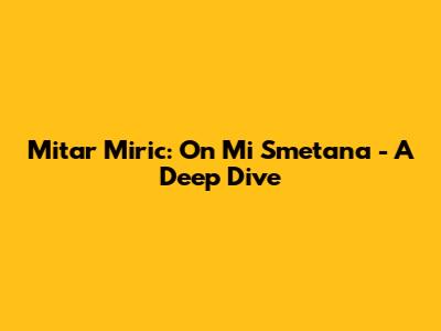 Mitar Miric: On Mi Smetana - A Deep Dive