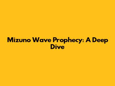Mizuno Wave Prophecy: A Deep Dive