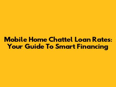 Mobile Home Chattel Loan Rates: Your Guide To Smart Financing