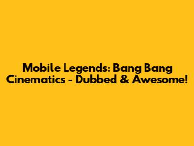 Mobile Legends: Bang Bang Cinematics - Dubbed & Awesome!