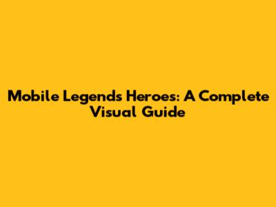 Mobile Legends Heroes: A Complete Visual Guide