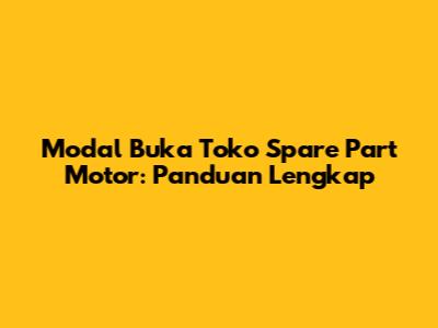 Modal Buka Toko Spare Part Motor: Panduan Lengkap