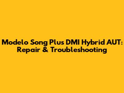 Modelo Song Plus DMI Hybrid AUT: Repair & Troubleshooting