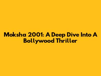 Moksha 2001: A Deep Dive Into A Bollywood Thriller