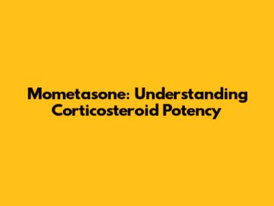 Mometasone: Understanding Corticosteroid Potency