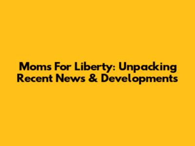 Moms For Liberty: Unpacking Recent News & Developments