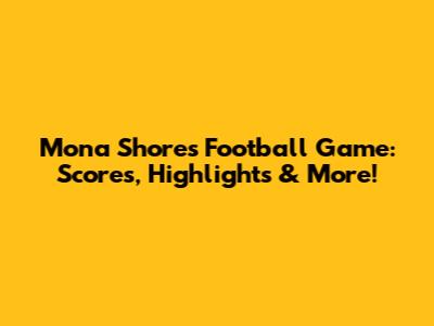 Mona Shores Football Game: Scores, Highlights & More!