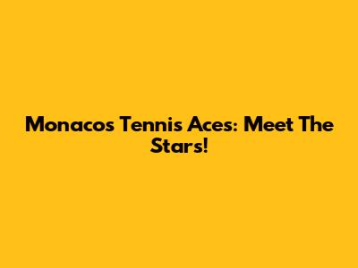 Monaco's Tennis Aces: Meet The Stars!