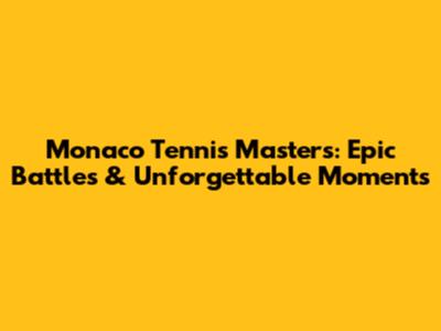 Monaco Tennis Masters: Epic Battles & Unforgettable Moments
