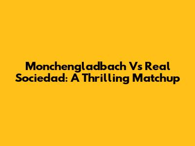 Monchengladbach Vs Real Sociedad: A Thrilling Matchup