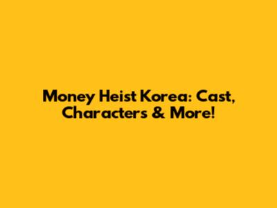 Money Heist Korea: Cast, Characters & More!
