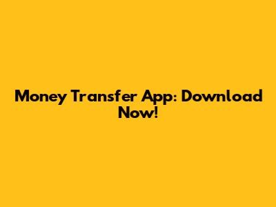 Money Transfer App: Download Now!