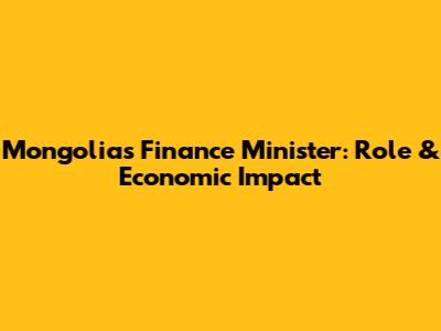 Mongolia's Finance Minister: Role & Economic Impact