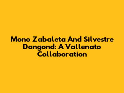 Mono Zabaleta And Silvestre Dangond: A Vallenato Collaboration