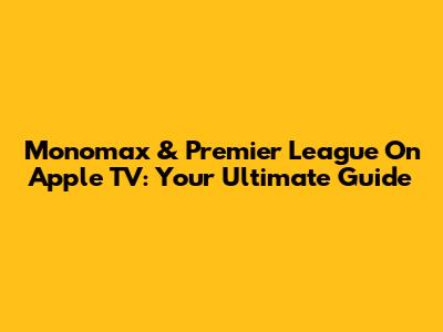 Monomax & Premier League On Apple TV: Your Ultimate Guide