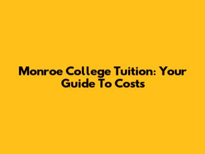 Monroe College Tuition: Your Guide To Costs