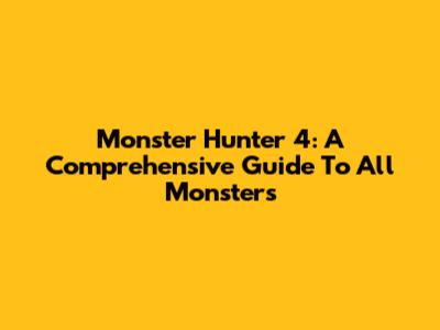 Monster Hunter 4: A Comprehensive Guide To All Monsters