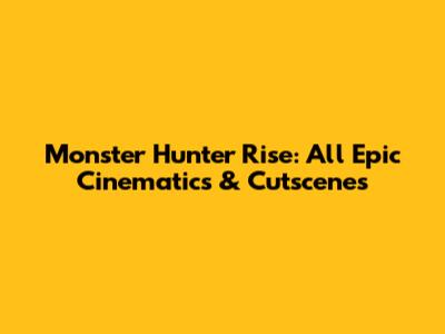 Monster Hunter Rise: All Epic Cinematics & Cutscenes