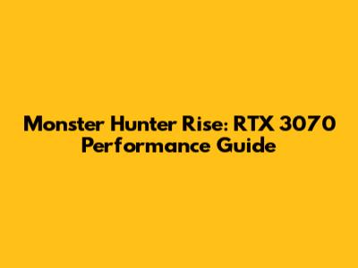 Monster Hunter Rise: RTX 3070 Performance Guide