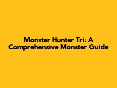 Monster Hunter Tri: A Comprehensive Monster Guide