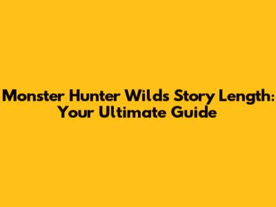 Monster Hunter Wilds Story Length: Your Ultimate Guide