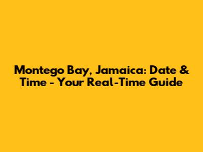 Montego Bay, Jamaica: Date & Time - Your Real-Time Guide